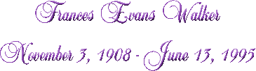 Frances Evans Walker, b. 11-3-1908 d. 6-13-1995